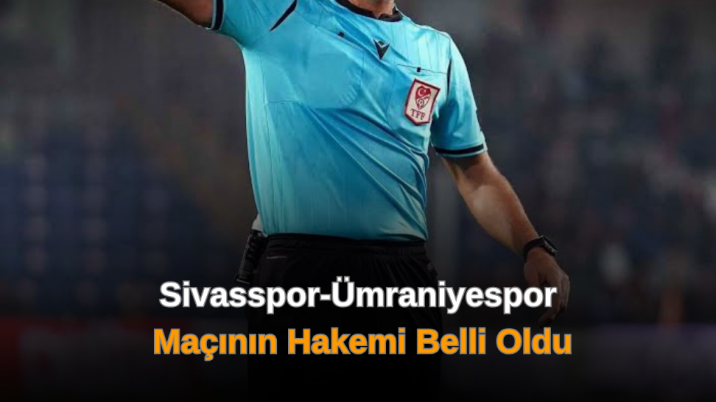 Hakem Kadrosu Belli Oldu: Sivasspor Ümraniyespor Mücadelesi