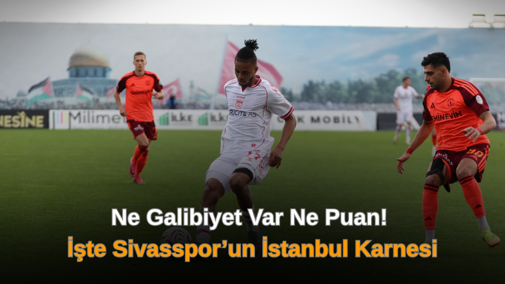 İstanbul deplasmanında Sivasspor’un galibiyet özeti