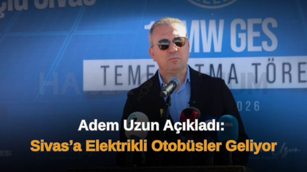 Sivas’ta elektrikli otobüs hedefi ve yeşil şehircilik mesajı
