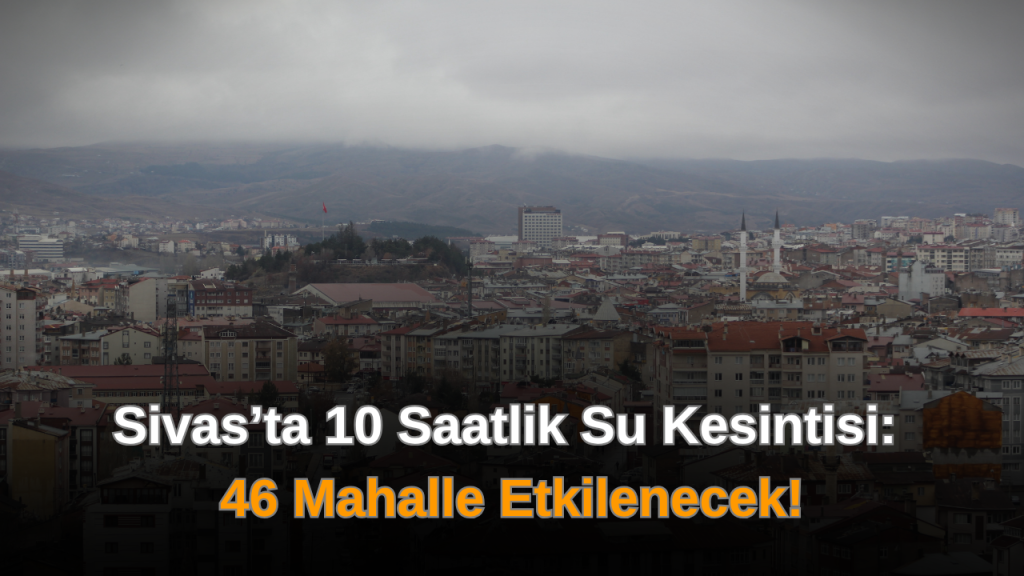 Sivas’ta içme suyu altyapı çalışmaları için kesinti uyarısı