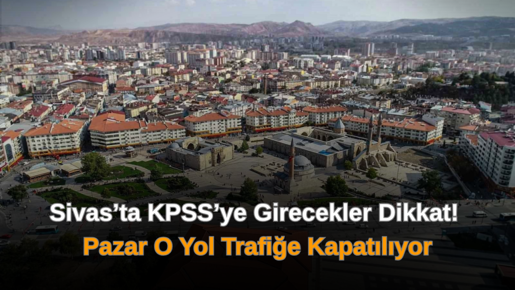 Sivas’ta KPSS Öncesi Trafik Tedbirleri ve Ulaşım Uyarısı
