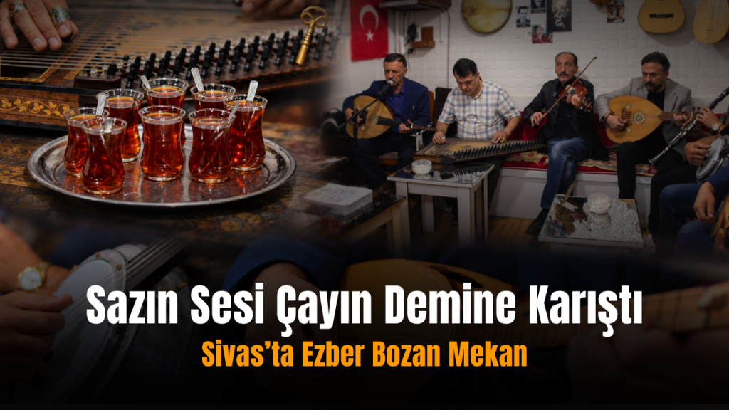 Sivas’taki Çayhane Buluşması: Müzik ve Sohbetin Buluşma Noktası